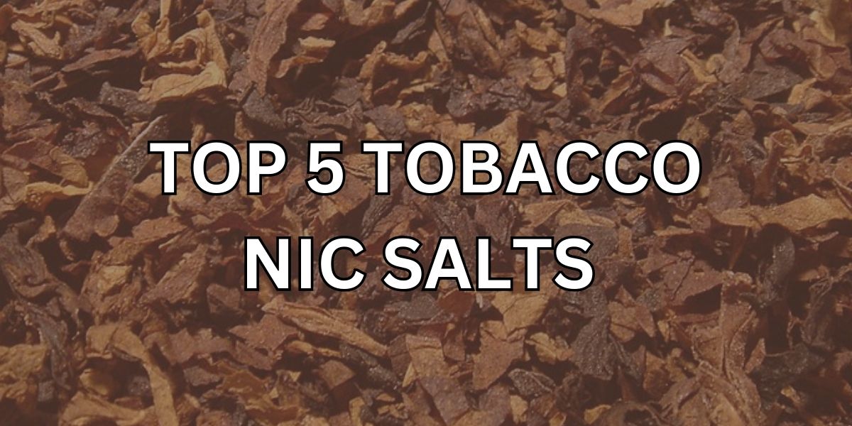 Top 5 Tobacco Nic Salts